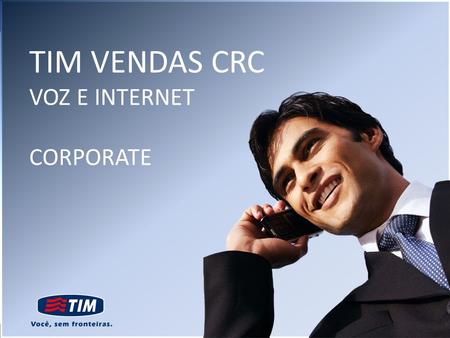TIM VENDAS CRC VOZ E INTERNET CORPORATE.