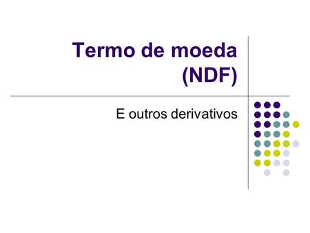 Termo de moeda (NDF) E outros derivativos.
