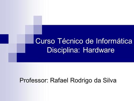 Curso Técnico de Informática Disciplina: Hardware