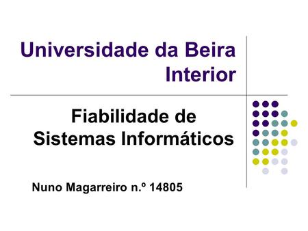 Universidade da Beira Interior Fiabilidade de Sistemas Informáticos Nuno Magarreiro n.º 14805.