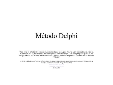 Método Delphi Uma série de estudos foi conduzida, durante alguns anos, pela RAND Corporation (Santa Mônica, Califórnia, EUA), recebendo a denominação de.