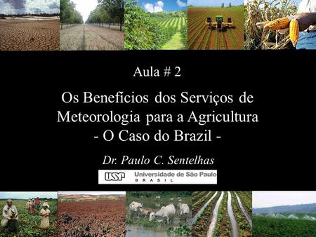 Aula # 2 Os Benefícios dos Serviços de Meteorologia para a Agricultura - O Caso do Brazil - Dr. Paulo C. Sentelhas.