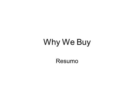 Why We Buy Resumo. Why We Buy Why we buy: The Science of Shopping Autor: Paco Underhill Ed. Simon e Schuster, 1999 Empresa que analisa dados de comportamento.