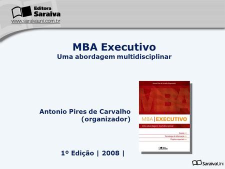 1º Edição | 2008 | MBA Executivo Uma abordagem multidisciplinar Antonio Pires de Carvalho (organizador)