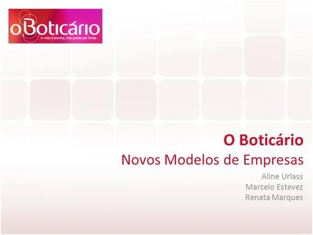 O Boticário Novos Modelos de Empresas Aline Urlass Marcelo Estevez