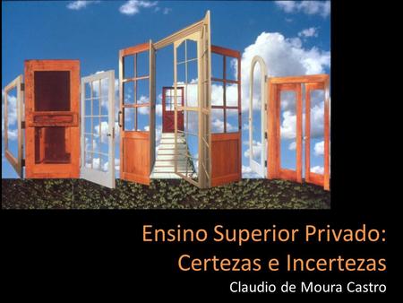 Ensino Superior Privado: Certezas e Incertezas Claudio de Moura Castro