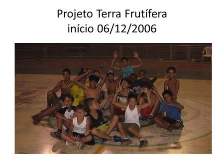 Projeto Terra Frutífera início 06/12/2006