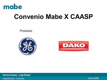 Junho 2008 Novos Canais – Loja Virtual Departamento Comercial Convenio Mabe X CAASP Produtos: