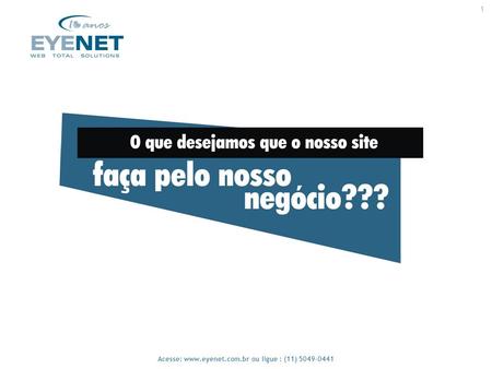 1 Acesse: www.eyenet.com.br ou ligue : (11) 5049-0441 1.