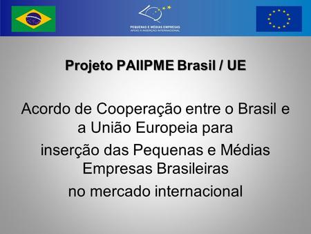 Projeto PAIIPME Brasil / UE
