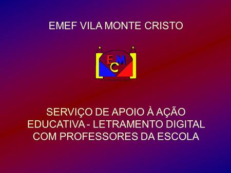 EMEF VILA MONTE CRISTO SERVIÇO DE APOIO À AÇÃO EDUCATIVA - LETRAMENTO DIGITAL COM PROFESSORES DA ESCOLA.