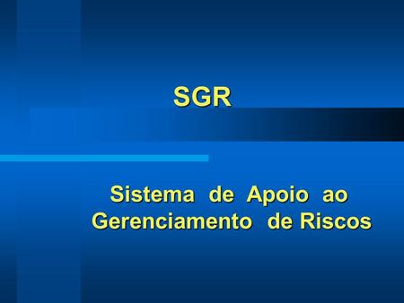 SGR Sistema de Apoio ao Gerenciamento de Riscos.