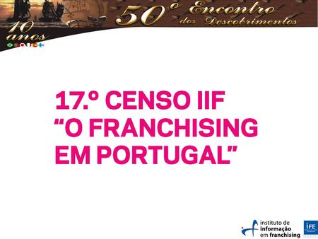 FEIRAS E EVENTOS A REFERÊNCIA DO FRANCHISING EM PORTUGAL. Data: Maio de 2013 Local: Lisboa Data e Locais: 31 de Março - Faro | 21 de Abril - Coimbra.