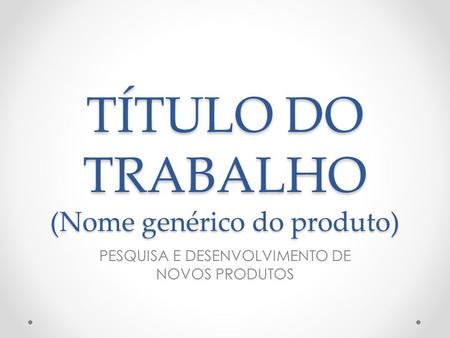 TÍTULO DO TRABALHO (Nome genérico do produto)