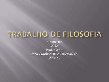 4 bimestre 2012 Prof.: Gentil Ana Carolina, 06 e Gustavo, 18 3EM C