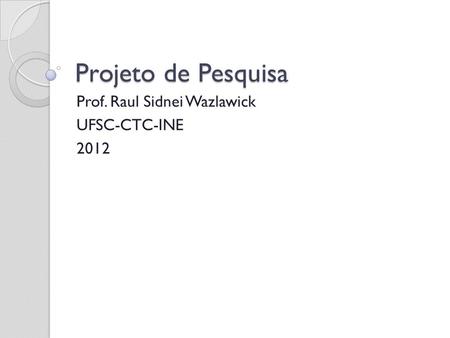 Prof. Raul Sidnei Wazlawick UFSC-CTC-INE 2012