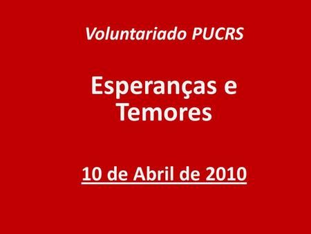 Voluntariado PUCRS Esperanças e Temores 10 de Abril de 2010