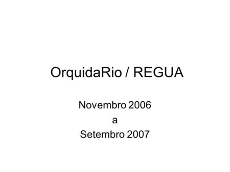 OrquidaRio / REGUA Novembro 2006 a Setembro 2007.