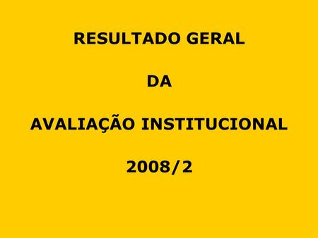 RESULTADO GERAL DA AVALIAÇÃO INSTITUCIONAL 2008/2