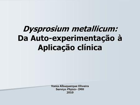Dysprosium metallicum: Da Auto-experimentação à Aplicação clínica