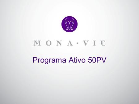 Programa Ativo 50PV. Objetivo: Facilitar a entrada de novos distribuidores com atividade na MonaVie e aumentar a participação no programa de auto-envio.