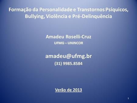 Formação da Personalidade e Transtornos Psíquicos, Bullying, Violência e Pré-Delinquência Amadeu Roselli-Cruz UFMG – UNINCOR amadeu@ufmg.br (31) 9985.8584.