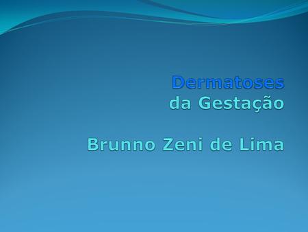 Dermatoses da Gestação Brunno Zeni de Lima