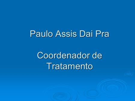 Paulo Assis Dai Pra Coordenador de Tratamento