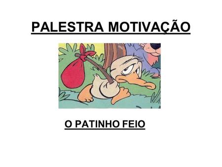 PALESTRA MOTIVAÇÃO O PATINHO FEIO.