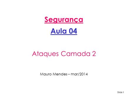 Segurança Aula 04 Ataques Camada 2 Mauro Mendes – mar/2014.