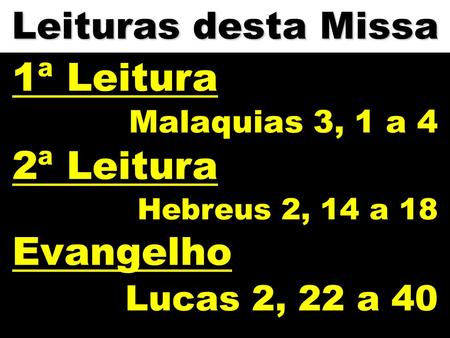 1ª Leitura 2ª Leitura Evangelho Leituras desta Missa Lucas 2, 22 a 40