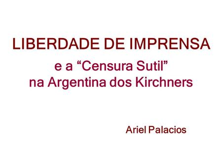 LIBERDADE DE IMPRENSA e a “Censura Sutil” na Argentina dos Kirchners
