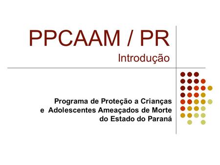 PPCAAM / PR Introdução Programa de Proteção a Crianças e Adolescentes Ameaçados de Morte do Estado do Paraná.