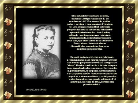 Filha natural de Rosa Maria de Lima, Francisca Edwiges nasceu em 17 de outubro de 1847. Para sua mãe, mulher pobre e mestiça, o nascimento de Francisca.