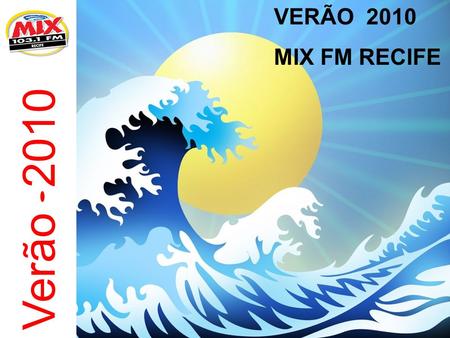 Verão 2010 VERÃO 2010 MIX FM RECIFE. Verão 2010 - MIX FM RECIFE O Estado de Pernambuco é privilegiado pelas lindas praias de águas azuis que deixam os.