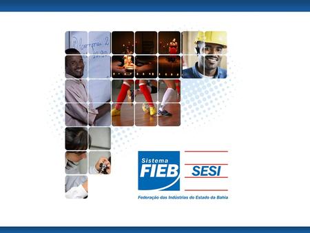 SISTEMA FIEB Apresentação Geral O Sistema FIEB presta serviços às empresas e aos industriários e seus dependentes, nos campos de educação e qualificação.