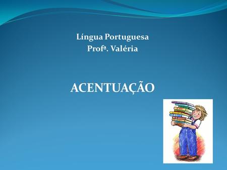 Língua Portuguesa Profª. Valéria ACENTUAÇÃO