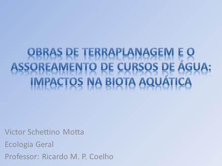 Victor Schettino Motta Ecologia Geral Professor: Ricardo M. P. Coelho