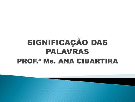 SIGNIFICAÇÃO DAS PALAVRAS PROF.ª Ms. ANA CIBARTIRA