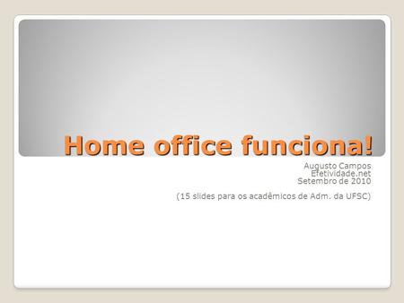 Home office funciona! Augusto Campos Efetividade.net Setembro de 2010