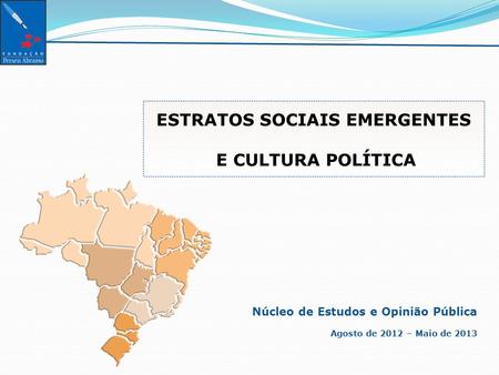 Núcleo de Estudos e Opinião Pública Agosto de 2012 – Maio de 2013 ESTRATOS SOCIAIS EMERGENTES E CULTURA POLÍTICA.