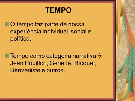 20/02/2008 TEMPO O tempo faz parte de nossa experiência individual, social e política. Tempo como categoria narrativa Jean Pouillon, Genette, Ricouer,