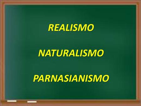 REALISMO NATURALISMO PARNASIANISMO.