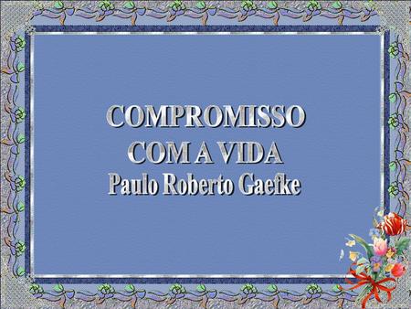 COMPROMISSO COM A VIDA Paulo Roberto Gaefke.