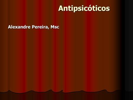 Antipsicóticos Alexandre Pereira, Msc.