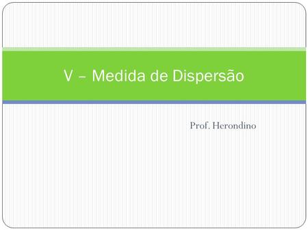 V – Medida de Dispersão Prof. Herondino.