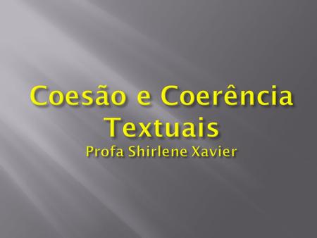 Coesão e Coerência Textuais Profa Shirlene Xavier
