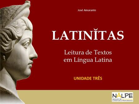 LATINĬTAS Leitura de Textos em Língua Latina UNIDADE TRÊS
