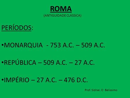ROMA PERÍODOS: MONARQUIA A.C. – 509 A.C.