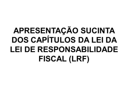CAPÍTULO I Estabelece quais os entes da Federação que estão sujeitos à Lei de Responsabilidade Fiscal e define a receita corrente líquida, que serve de.